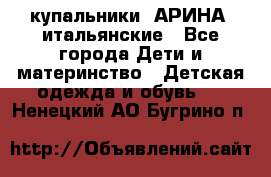 купальники “АРИНА“ итальянские - Все города Дети и материнство » Детская одежда и обувь   . Ненецкий АО,Бугрино п.